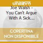 Joe Walsh - You Can't Argue With A Sick Mind cd musicale