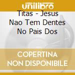 Titas - Jesus Nao Tem Dentes No Pais Dos cd
