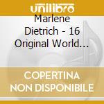 Marlene Dietrich - 16 Original World Hits cd musicale di Marlene Dietrich
