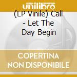 (LP Vinile) Call - Let The Day Begin lp vinile di Call
