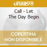 Call - Let The Day Begin cd