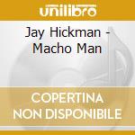 Jay Hickman - Macho Man cd musicale