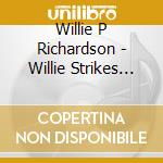 Willie P Richardson - Willie Strikes Again cd musicale