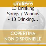 13 Drinking Songs / Various - 13 Drinking Songs / Various cd musicale