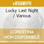 Lucky Last Night / Various cd musicale