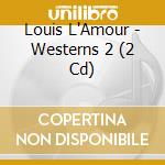 Louis L'Amour - Westerns 2 (2 Cd) cd musicale di Louis L'Amour