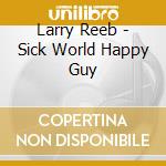 Larry Reeb - Sick World Happy Guy cd musicale