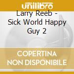 Larry Reeb - Sick World Happy Guy 2 cd musicale