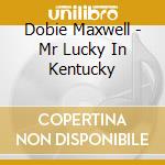 Dobie Maxwell - Mr Lucky In Kentucky cd