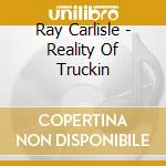 Ray Carlisle - Reality Of Truckin cd