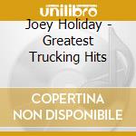 Joey Holiday - Greatest Trucking Hits cd musicale di Joey Holiday