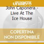 John Caponera - Live At The Ice House cd musicale