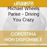 Michael Wheels Parise - Driving You Crazy cd