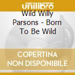 Wild Willy Parsons - Born To Be Wild cd