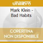 Mark Klein - Bad Habits cd musicale