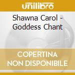Shawna Carol - Goddess Chant cd musicale di Shawna Carol