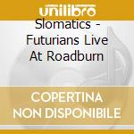 Slomatics - Futurians Live At Roadburn cd musicale di Slomatics