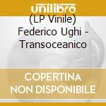 (LP Vinile) Federico Ughi - Transoceanico lp vinile di Federico Ughi