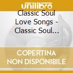 Classic Soul Love Songs - Classic Soul Love Songs cd