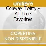 Conway Twitty - All Time Favorites cd musicale