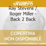 Ray Stevens / Roger Miller - Back 2 Back cd musicale di Ray Stevens / Roger Miller