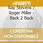 Ray Stevens / Roger Miller - Back 2 Back cd