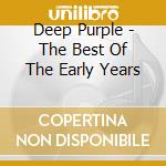 Deep Purple - The Best Of The Early Years cd musicale di Deep Purple