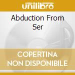 Abduction From Ser cd musicale