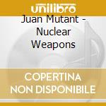 Juan Mutant - Nuclear Weapons cd