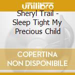 Sheryl Trail - Sleep Tight My Precious Child cd