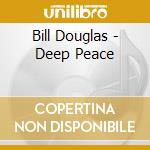 Bill Douglas - Deep Peace cd musicale di Bill Douglas