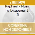 Raphael - Music To Disappear In Ii cd musicale di Raphael