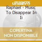 Raphael - Music To Disappear In Ii cd