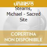 Stearns, Michael - Sacred Site cd musicale di Stearns, Michael