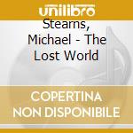 Stearns, Michael - The Lost World cd musicale di Stearns, Michael