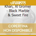 Khan, Al Gromer - Black Marble & Sweet Fire cd musicale di Khan, Al Gromer