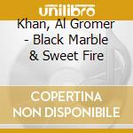 Khan, Al Gromer - Black Marble & Sweet Fire cd