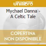 Mychael Danna - A Celtic Tale cd musicale di DANNA MYCHAEL