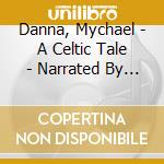 Danna, Mychael - A Celtic Tale - Narrated By Fiona Richie cd musicale di Danna, Mychael