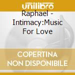 Raphael - Intimacy:Music For Love cd musicale di Raphael