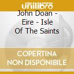John Doan - Eire - Isle Of The Saints cd musicale di DOAN JOHN