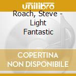Roach, Steve - Light Fantastic cd musicale di Roach, Steve