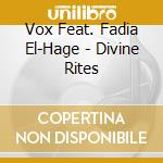 Vox Feat. Fadia El-Hage - Divine Rites cd