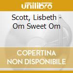 Scott, Lisbeth - Om Sweet Om cd musicale di Scott, Lisbeth