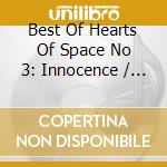 Best Of Hearts Of Space No 3: Innocence / Various cd musicale