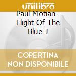 Paul Motian - Flight Of The Blue J cd musicale di Paul Motian