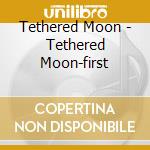 Tethered Moon - Tethered Moon-first