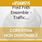 Fred Frith Ensemble - Traffic Continues cd musicale di Fred Frith
