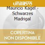 Mauricio Kagel - Schwarzes Madrigal cd