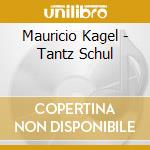 Mauricio Kagel - Tantz Schul cd musicale di Mauricio Kagel
